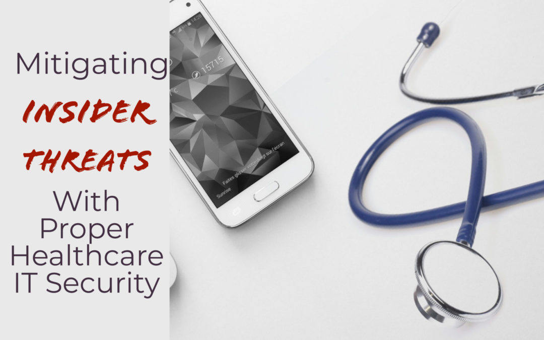 Mitigating Insider Threats With Proper Healthcare IT Security